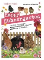 Happy Hühnergarten- Vom dem Vergnügen mit glücklichen Hühnen